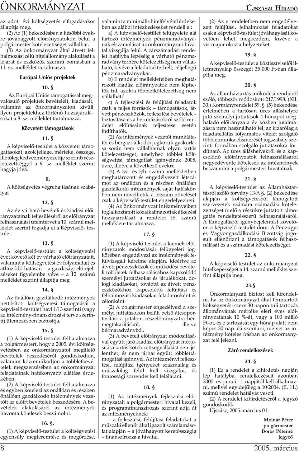 Az Európai Uniós támogatással meg - valósuló projektek bevételeit, kiadásait, valamint az önkormányzaton kívüli ilyen projektekhez történõ hozzájárulá - so kat a 8. sz. melléklet tartalmazza.