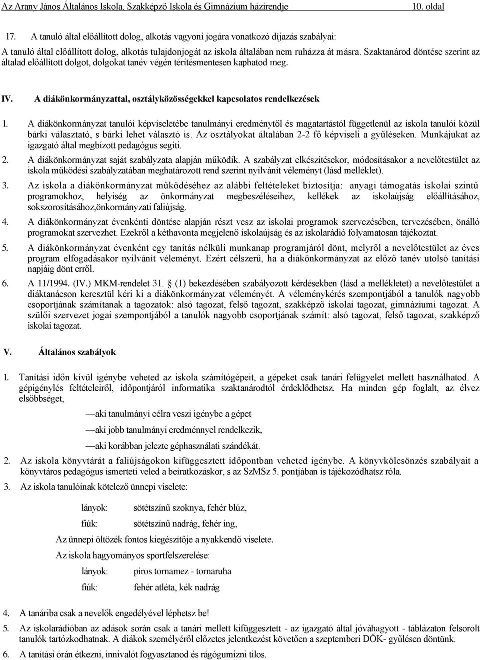 A diákönkormányzat tanulói képviseletébe tanulmányi eredménytől és magatartástól függetlenül az iskola tanulói közül bárki választató, s bárki lehet választó is.