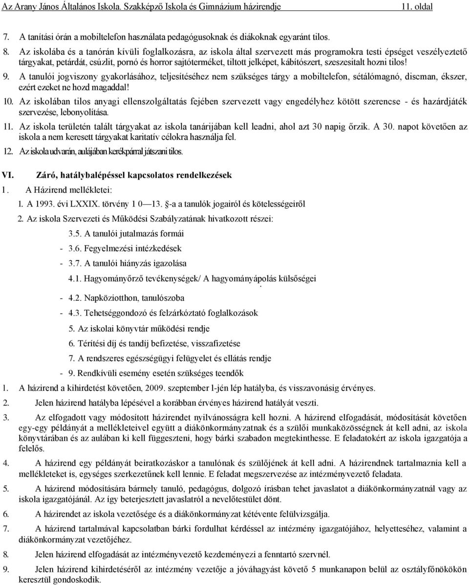 kábítószert, szeszesitalt hozni tilos! 9. A tanulói jogviszony gyakorlásához, teljesítéséhez nem szükséges tárgy a mobiltelefon, sétálómagnó, discman, ékszer, ezért ezeket ne hozd magaddal! 10.