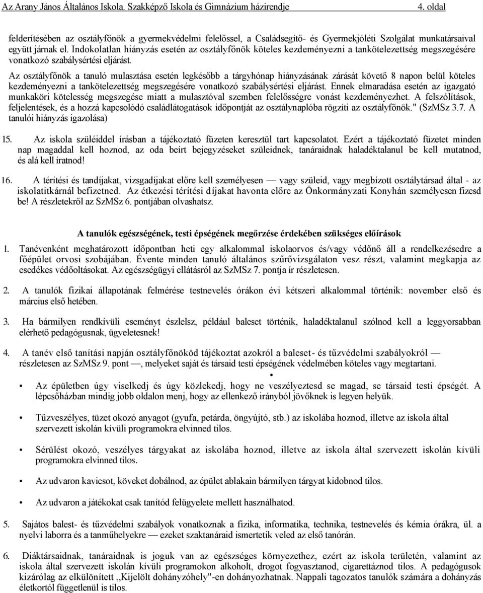 Az osztályfőnök a tanuló mulasztása esetén legkésőbb a tárgyhónap hiányzásának zárását követő 8 napon belül köteles kezdeményezni a tankötelezettség megszegésére vonatkozó szabálysértési eljárást.