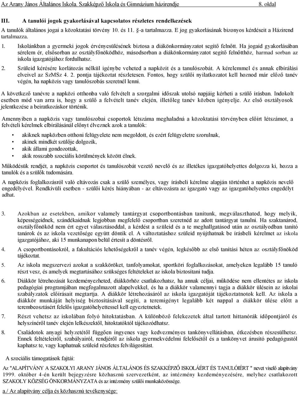 Ha jogaid gyakorlásában sérelem ér, elsősorban az osztályfőnöködhöz, másodsorban a diákönkormányzatot segítő felnőtthöz, harmad sorban az iskola igazgatójához fordulhatsz. 2.