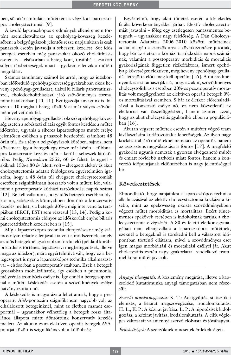 Sőt idős betegek esetében még panaszokat okozó cholelithiasis esetén is elsősorban a beteg kora, továbbá a gyakori súlyos társbetegségek miatt gyakran ellenzik a műtéti megoldást.