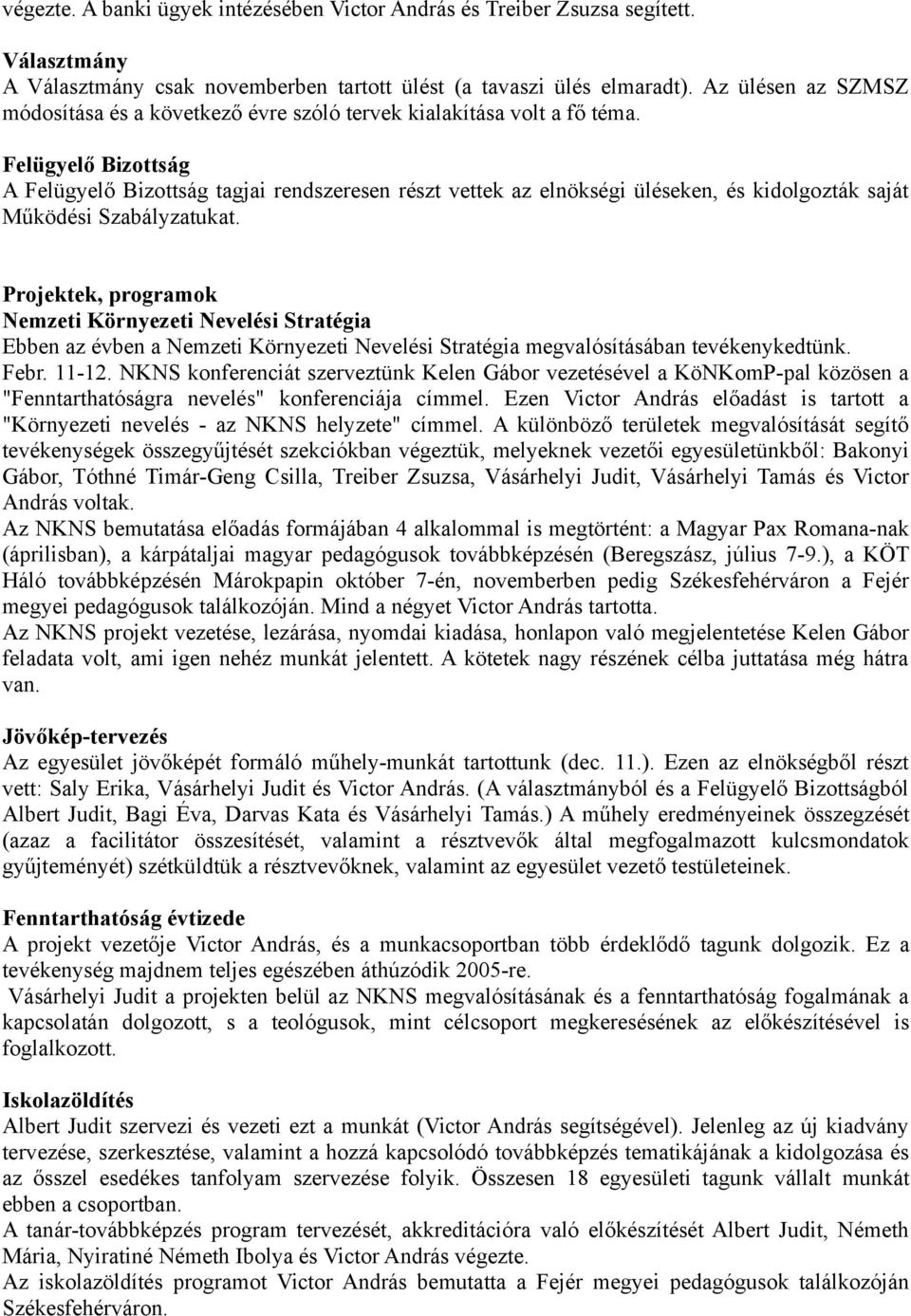 Felügyelő Bizottság A Felügyelő Bizottság tagjai rendszeresen részt vettek az elnökségi üléseken, és kidolgozták saját Működési Szabályzatukat.