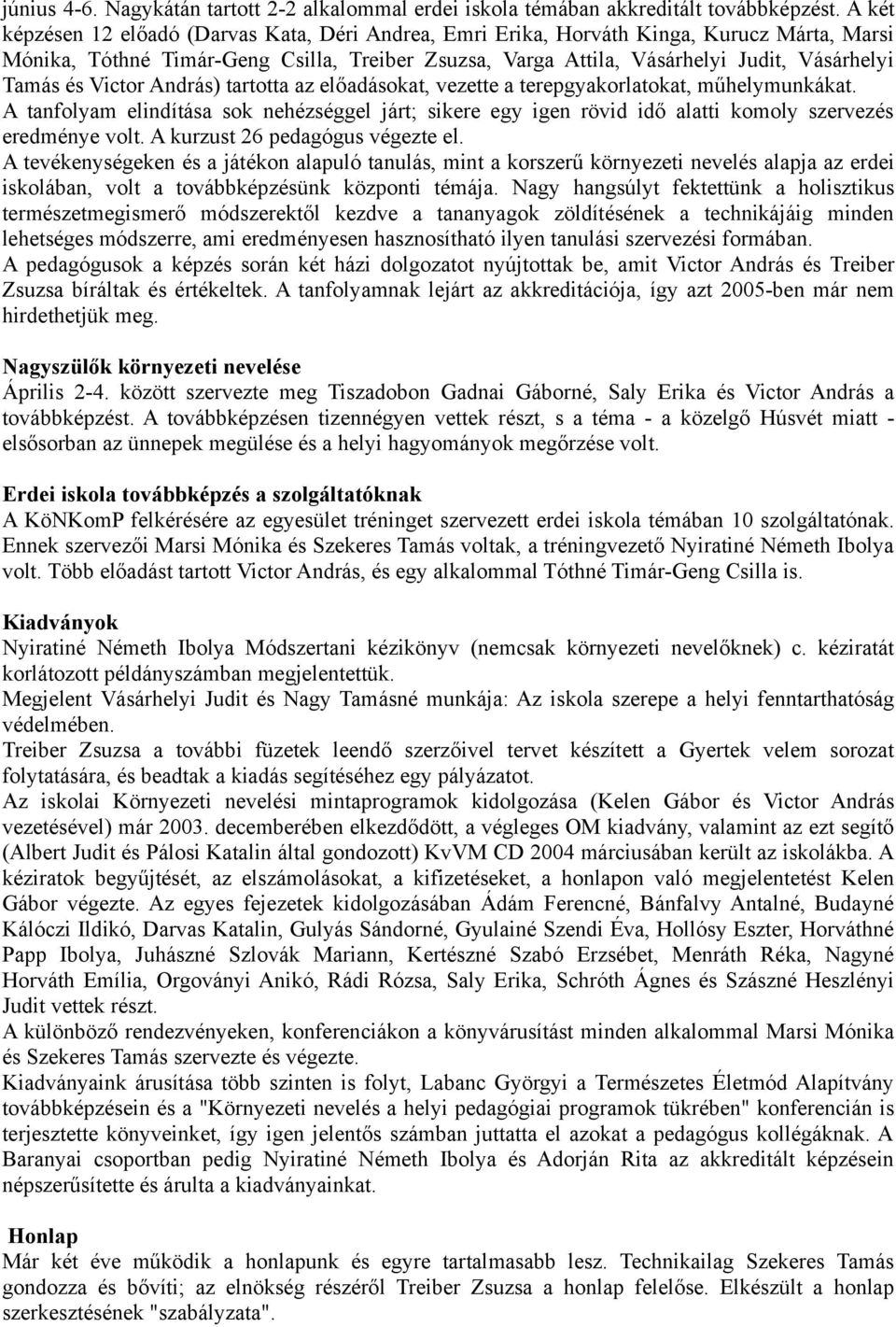 és Victor András) tartotta az előadásokat, vezette a terepgyakorlatokat, műhelymunkákat. A tanfolyam elindítása sok nehézséggel járt; sikere egy igen rövid idő alatti komoly szervezés eredménye volt.
