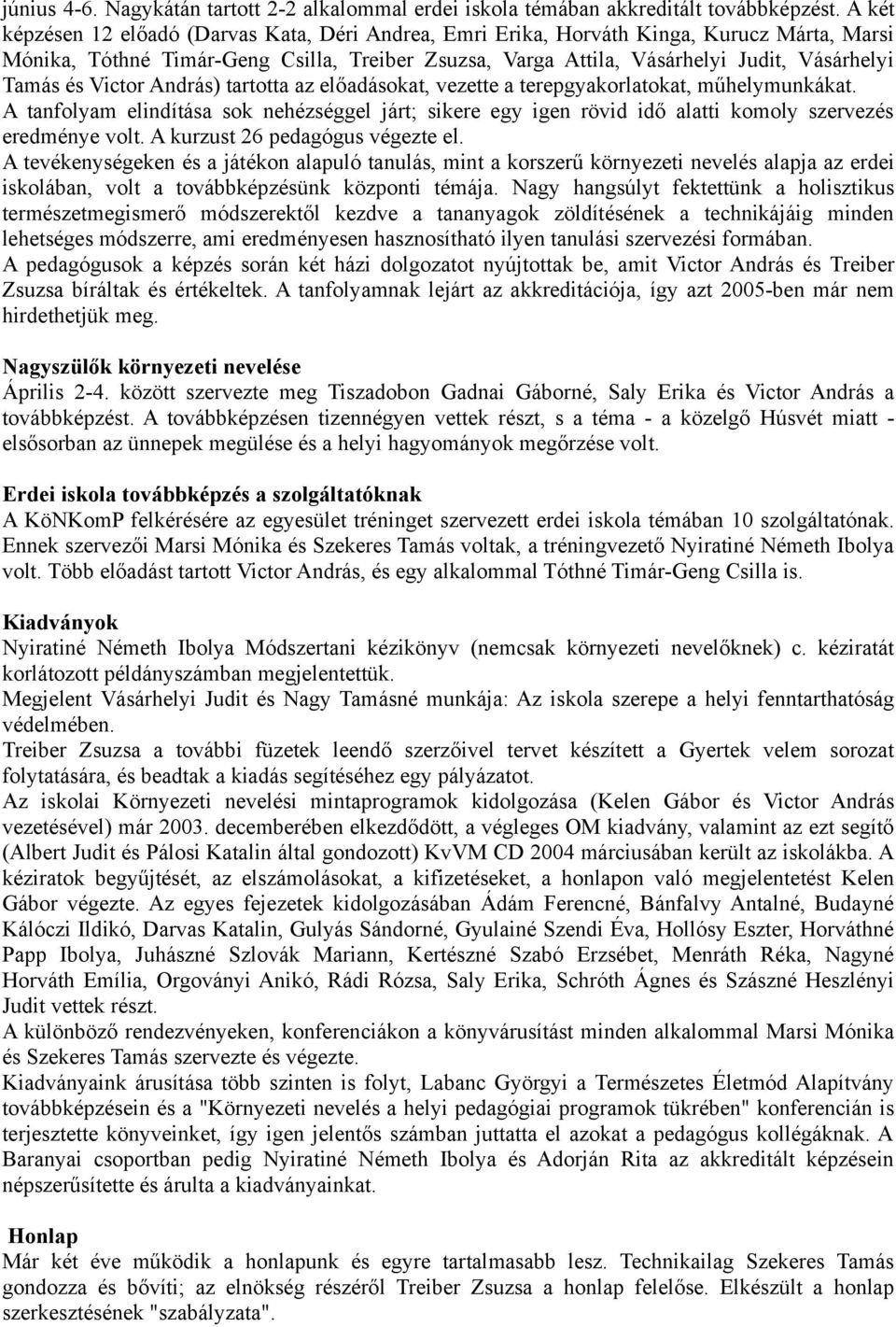 és Victor András) tartotta az előadásokat, vezette a terepgyakorlatokat, műhelymunkákat. A tanfolyam elindítása sok nehézséggel járt; sikere egy igen rövid idő alatti komoly szervezés eredménye volt.