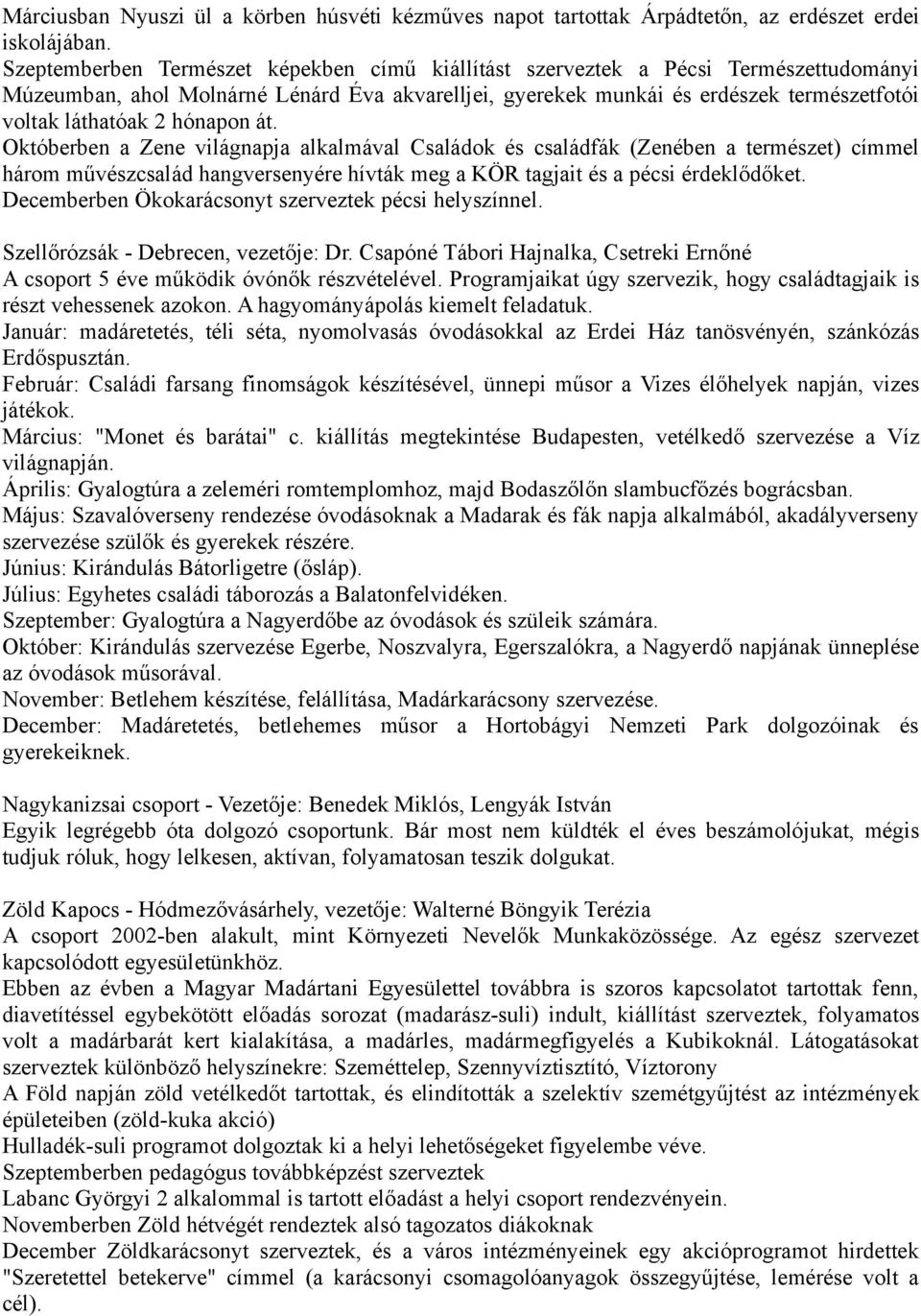 hónapon át. Októberben a Zene világnapja alkalmával Családok és családfák (Zenében a természet) címmel három művészcsalád hangversenyére hívták meg a KÖR tagjait és a pécsi érdeklődőket.