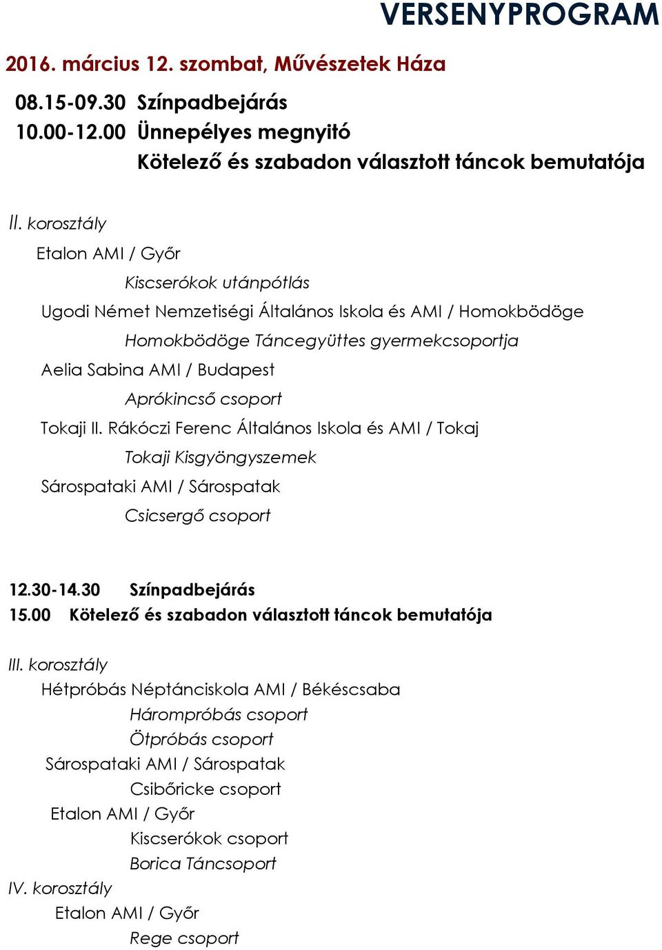 csoport Tokaji II. Rákóczi Ferenc Általános Iskola és AMI / Tokaj Tokaji Kisgyöngyszemek Sárospataki AMI / Sárospatak Csicsergő csoport 12.30-14.30 Színpadbejárás 15.