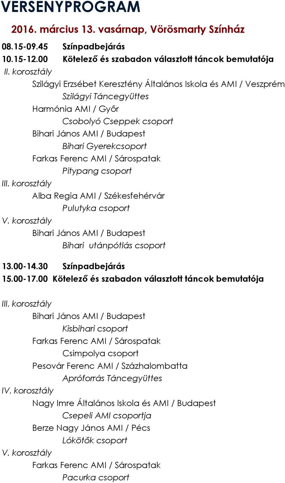 Ferenc AMI / Sárospatak Pitypang csoport III. korosztály Alba Regia AMI / Székesfehérvár Pulutyka csoport V. korosztály Bihari János AMI / Budapest Bihari utánpótlás csoport 13.00-14.