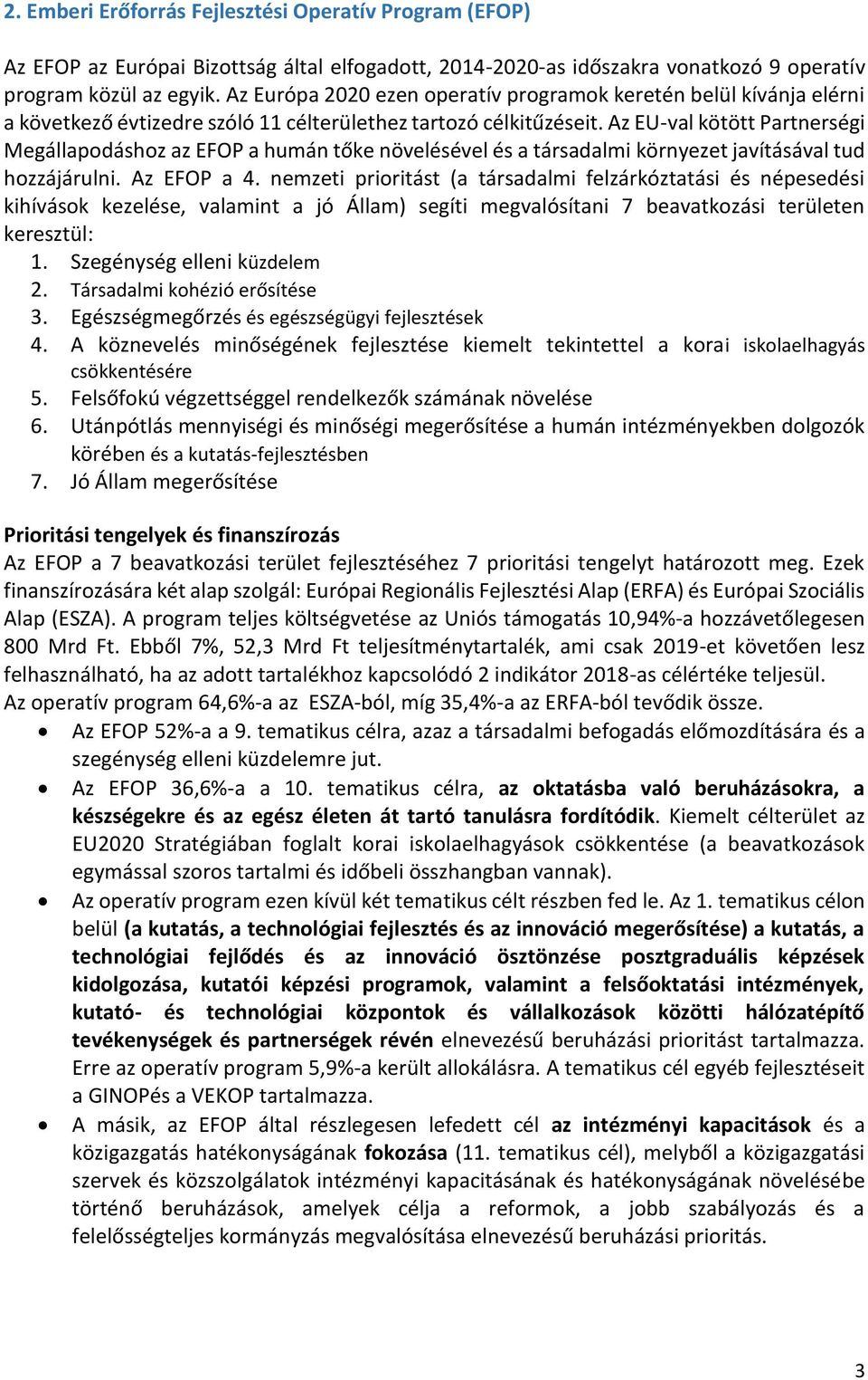 Az EU-val kötött Partnerségi Megállapodáshoz az EFOP a humán tőke növelésével és a társadalmi környezet javításával tud hozzájárulni. Az EFOP a 4.