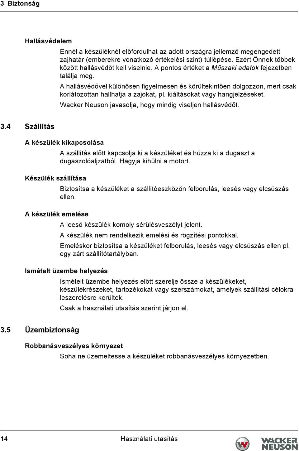 A hallásvédővel különösen figyelmesen és körültekintően dolgozzon, mert csak korlátozottan hallhatja a zajokat, pl. kiáltásokat vagy hangjelzéseket.