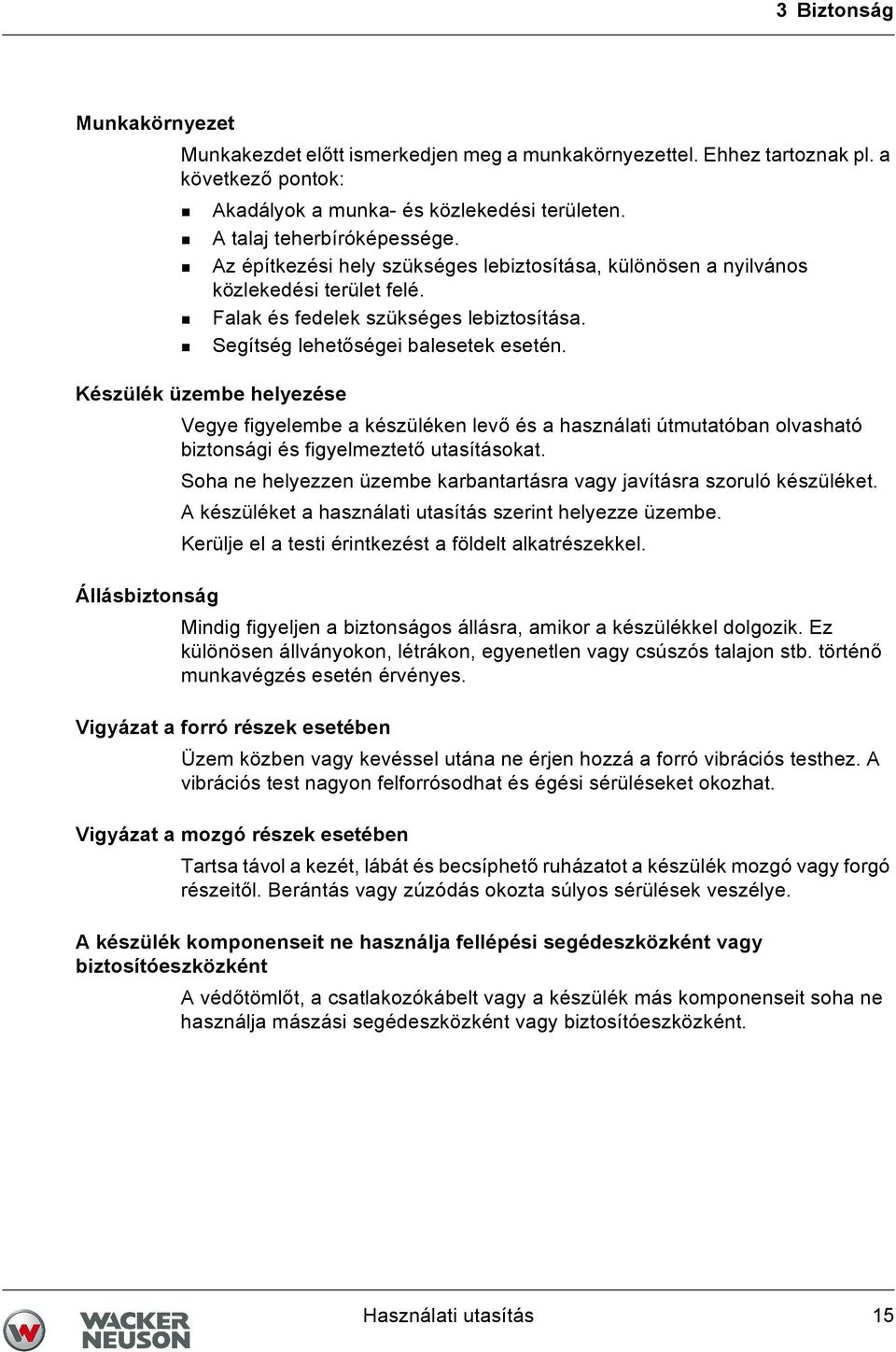 Készülék üzembe helyezése Vegye figyelembe a készüléken levő és a használati útmutatóban olvasható biztonsági és figyelmeztető utasításokat.