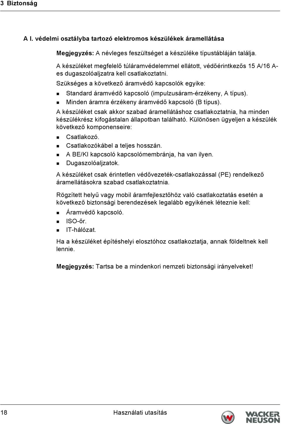 Szükséges a következő áramvédő kapcsolók egyike: Standard áramvédő kapcsoló (impulzusáram-érzékeny, A típus). Minden áramra érzékeny áramvédő kapcsoló (B típus).