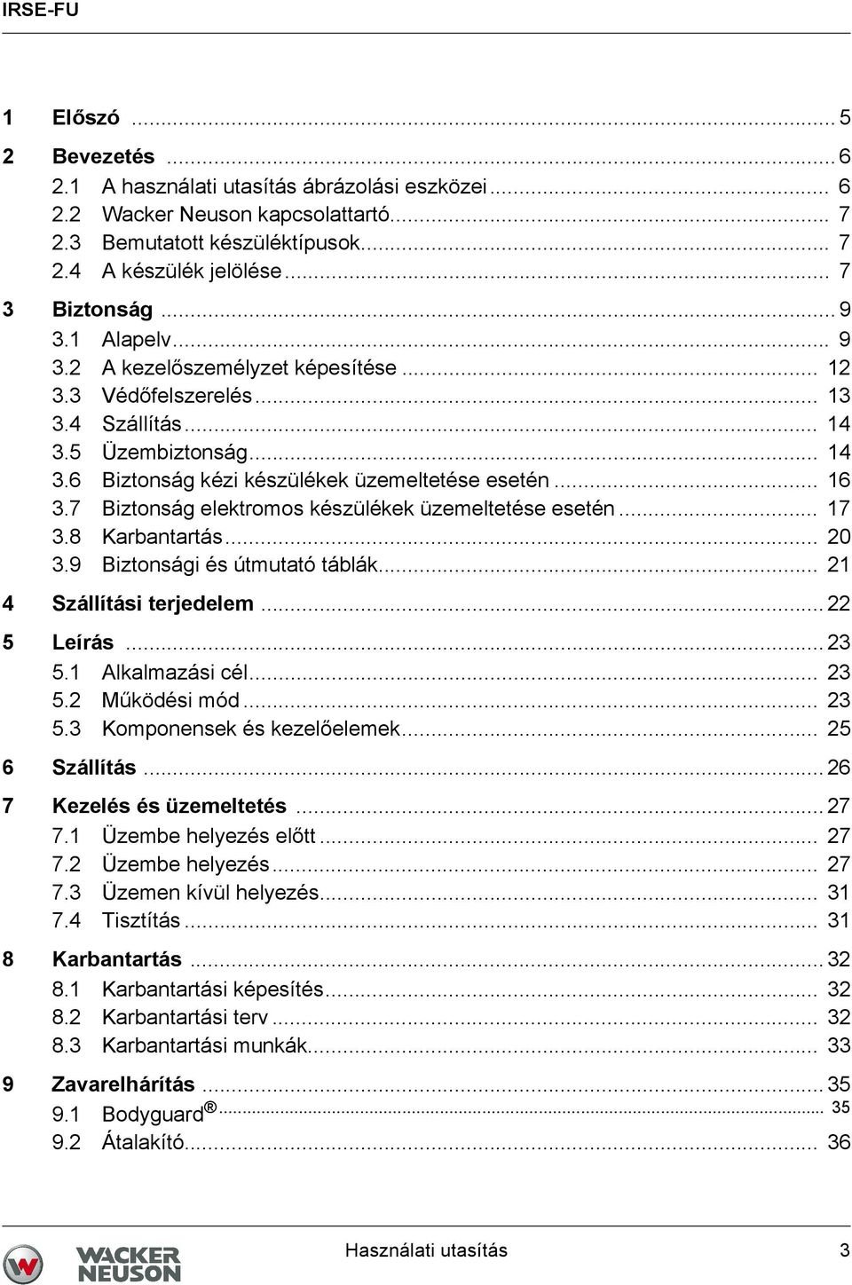 .. 16 3.7 Biztonság elektromos készülékek üzemeltetése esetén... 17 3.8 Karbantartás... 20 3.9 Biztonsági és útmutató táblák... 21 4 Szállítási terjedelem... 22 5 Leírás... 23 5.1 Alkalmazási cél.