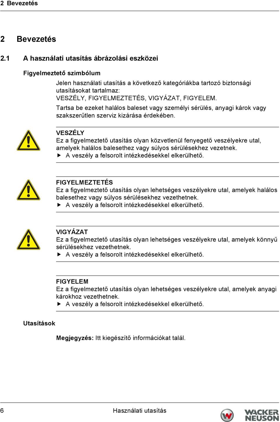 FIGYELEM. Tartsa be ezeket halálos baleset vagy személyi sérülés, anyagi károk vagy szakszerűtlen szerviz kizárása érdekében.