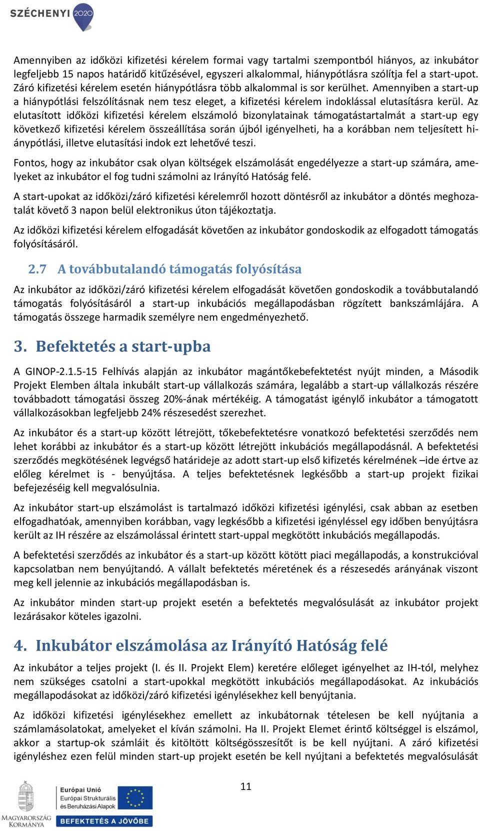 Az elutasított időközi kifizetési kérelem elszámoló bizonylatainak támogatástartalmát a start-up egy következő kifizetési kérelem összeállítása során újból igényelheti, ha a korábban nem teljesített