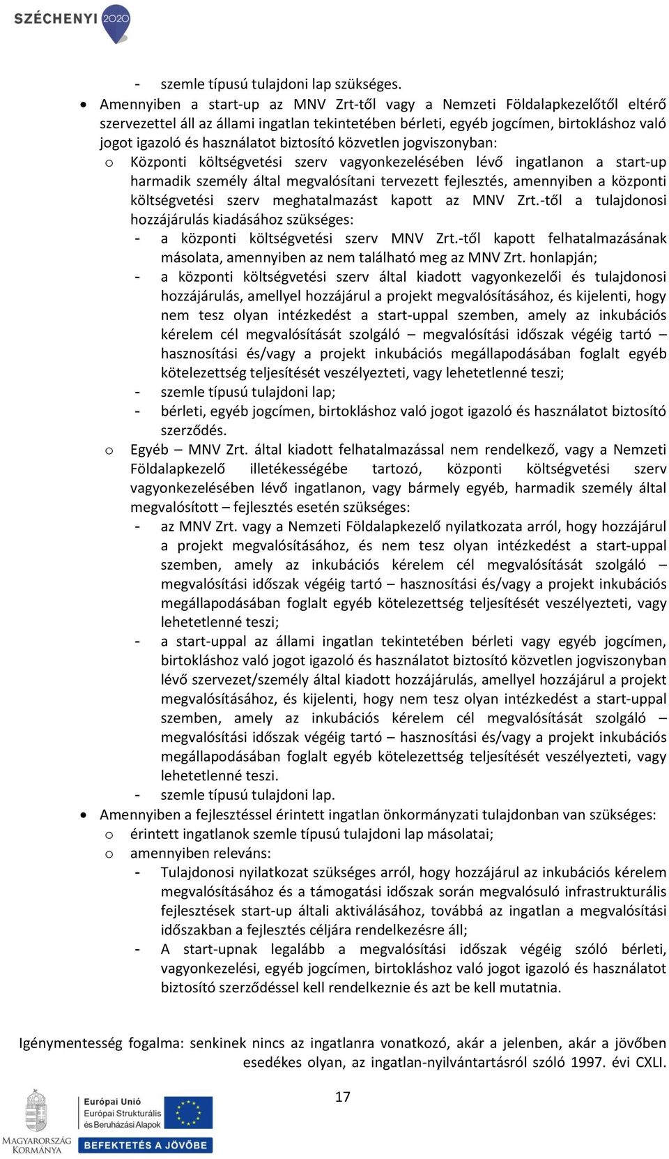 biztosító közvetlen jogviszonyban: o Központi költségvetési szerv vagyonkezelésében lévő ingatlanon a start-up harmadik személy által megvalósítani tervezett fejlesztés, amennyiben a központi