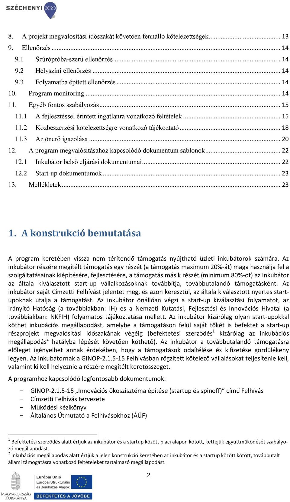 .. 18 11.3 Az önerő igazolása... 20 12. A program megvalósításához kapcsolódó dokumentum sablonok... 22 12.1 Inkubátor belső eljárási dokumentumai... 22 12.2 Start-up dokumentumok... 23 13.