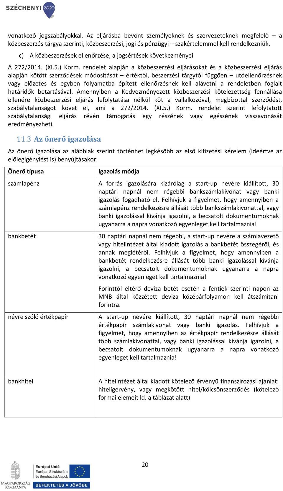 rendelet alapján a közbeszerzési eljárásokat és a közbeszerzési eljárás alapján kötött szerződések módosítását értéktől, beszerzési tárgytól függően utóellenőrzésnek vagy előzetes és egyben