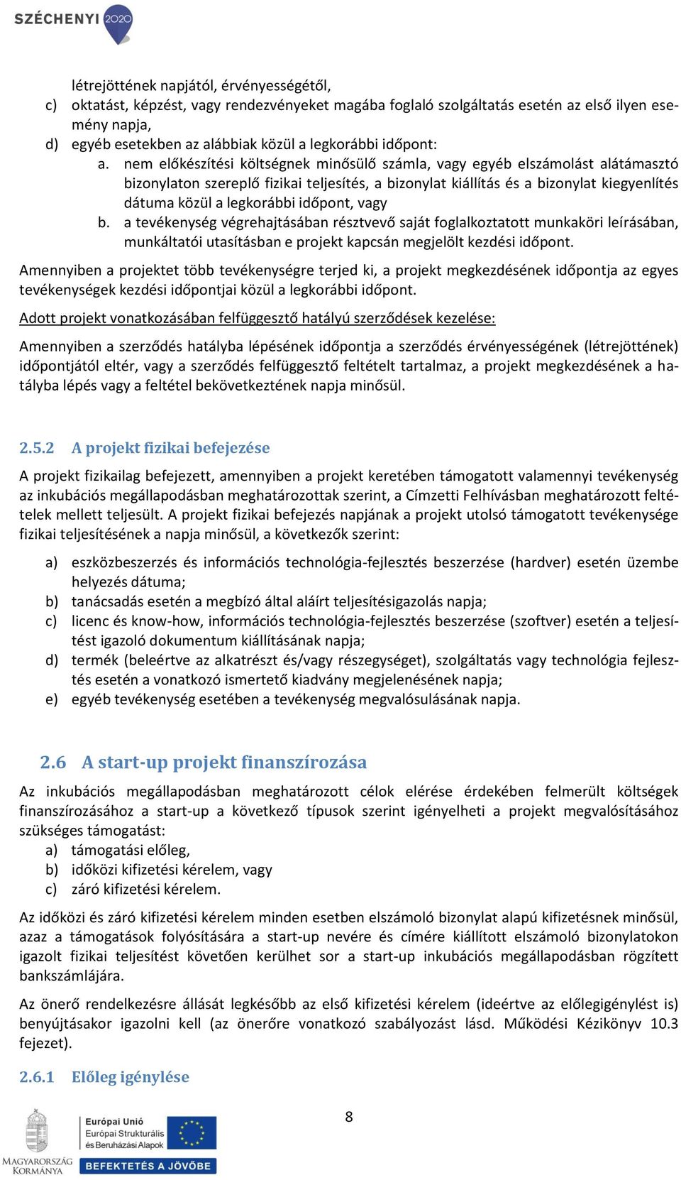 nem előkészítési költségnek minősülő számla, vagy egyéb elszámolást alátámasztó bizonylaton szereplő fizikai teljesítés, a bizonylat kiállítás és a bizonylat kiegyenlítés dátuma közül a legkorábbi