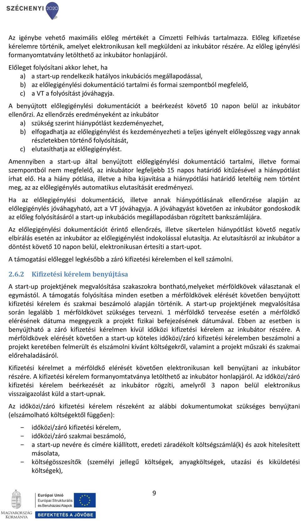 Előleget folyósítani akkor lehet, ha a) a start-up rendelkezik hatályos inkubációs megállapodással, b) az előlegigénylési dokumentáció tartalmi és formai szempontból megfelelő, c) a VT a folyósítást