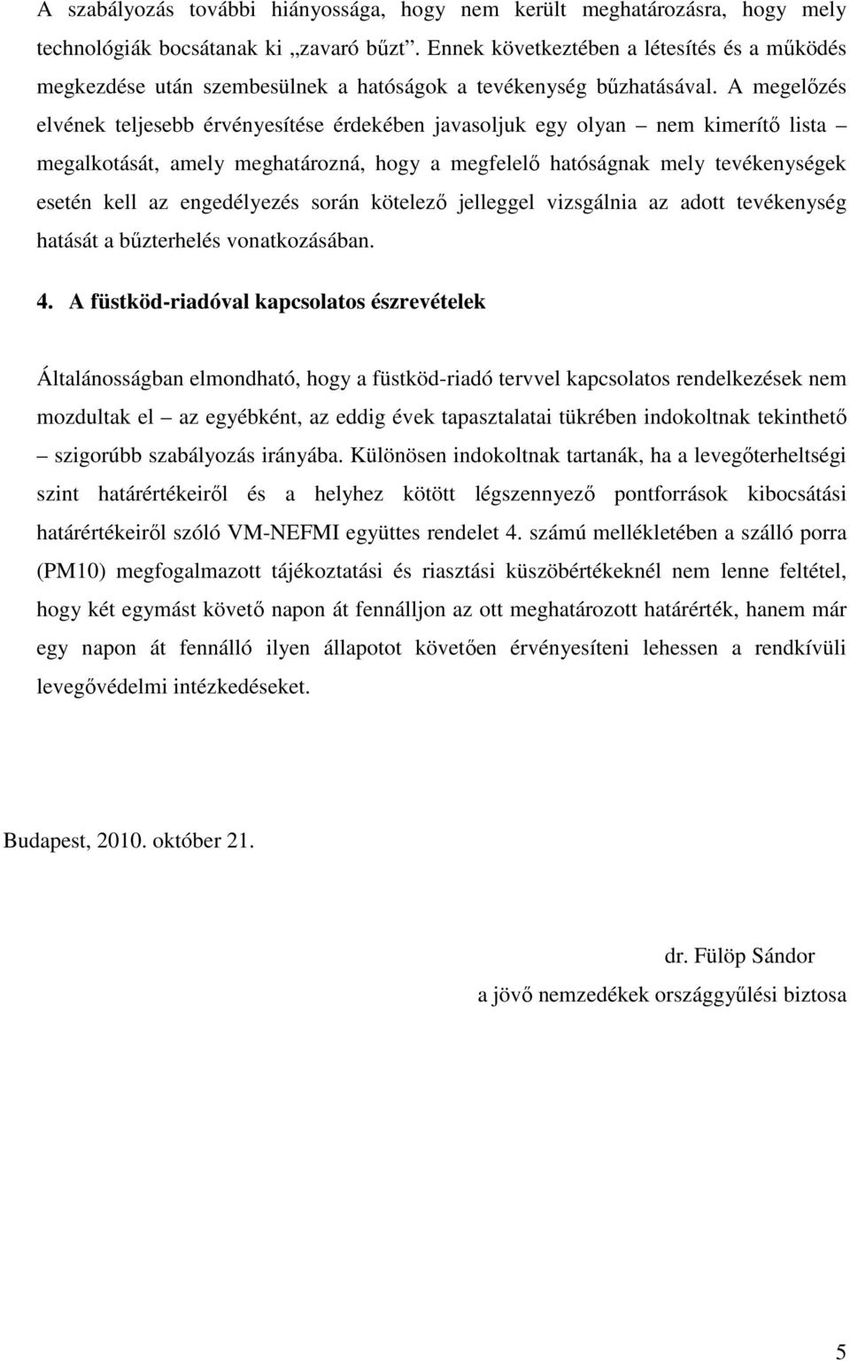 A megelızés elvének teljesebb érvényesítése érdekében javasoljuk egy olyan nem kimerítı lista megalkotását, amely meghatározná, hogy a megfelelı hatóságnak mely tevékenységek esetén kell az