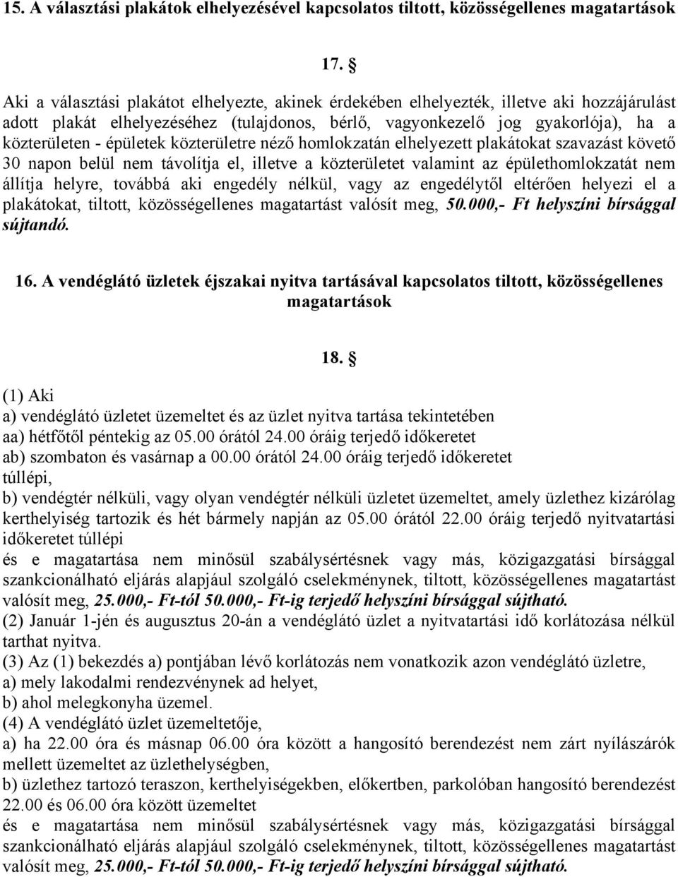 épületek közterületre néző homlokzatán elhelyezett plakátokat szavazást követő 30 napon belül nem távolítja el, illetve a közterületet valamint az épülethomlokzatát nem állítja helyre, továbbá aki