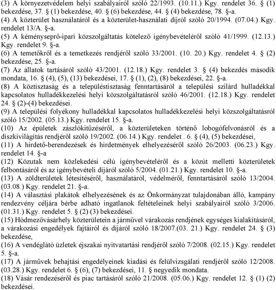 13.) Kgy. rendelet 9. -a. (6) A temetőkről és a temetkezés rendjéről szóló 33/2001. (10. 20.) Kgy. rendelet 4. (2) bekezdése, 25. -a. (7) Az állatok tartásáról szóló 43/2001. (12.18.) Kgy. rendelet 3.