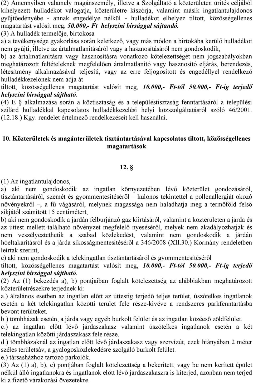 (3) A hulladék termelője, birtokosa a) a tevékenysége gyakorlása során keletkező, vagy más módon a birtokába kerülő hulladékot nem gyűjti, illetve az ártalmatlanításáról vagy a hasznosításáról nem