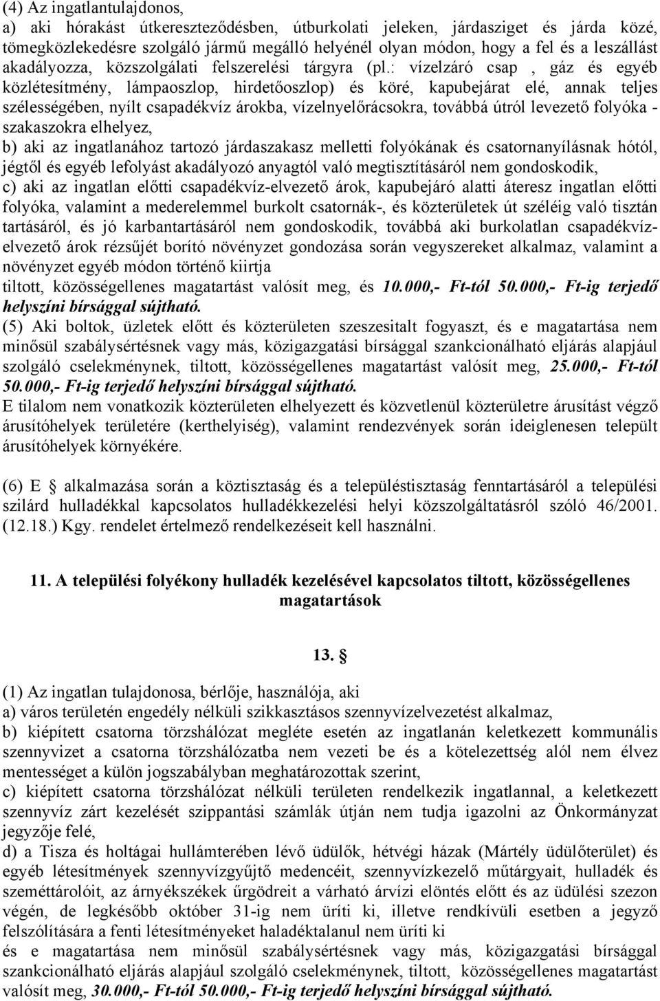 : vízelzáró csap, gáz és egyéb közlétesítmény, lámpaoszlop, hirdetőoszlop) és köré, kapubejárat elé, annak teljes szélességében, nyílt csapadékvíz árokba, vízelnyelőrácsokra, továbbá útról levezető