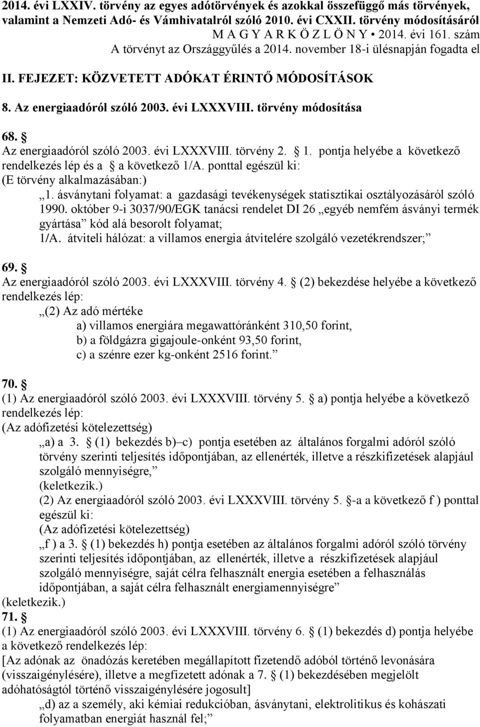 Az energiaadóról szóló 2003. évi LXXXVIII. törvény módosítása 68. Az energiaadóról szóló 2003. évi LXXXVIII. törvény 2. 1. pontja helyébe a következő rendelkezés lép és a a következő 1/A.