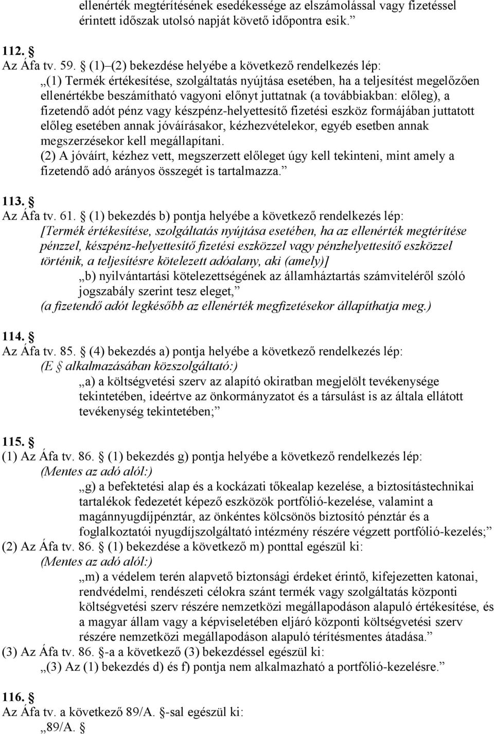 továbbiakban: előleg), a fizetendő adót pénz vagy készpénz-helyettesítő fizetési eszköz formájában juttatott előleg esetében annak jóváírásakor, kézhezvételekor, egyéb esetben annak megszerzésekor