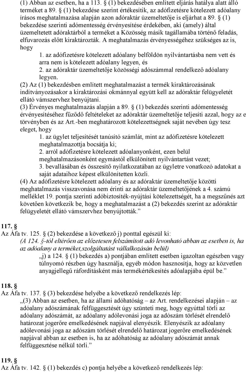 (1) bekezdése szerinti adómentesség érvényesítése érdekében, aki (amely) által üzemeltetett adóraktárból a terméket a Közösség másik tagállamába történő feladás, elfuvarozás előtt kiraktározták.