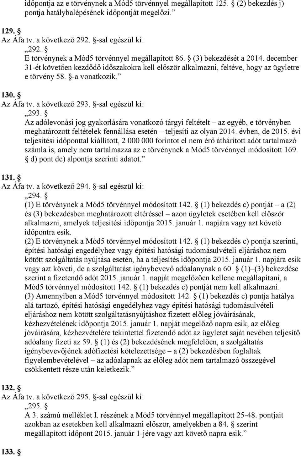 Az Áfa tv. a következő 293. -sal egészül ki: 293. Az adólevonási jog gyakorlására vonatkozó tárgyi feltételt az egyéb, e törvényben meghatározott feltételek fennállása esetén teljesíti az olyan 2014.