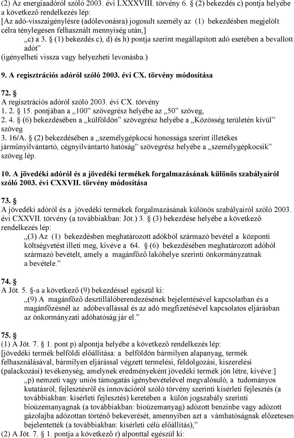 (1) bekezdés c), d) és h) pontja szerint megállapított adó esetében a bevallott adót (igényelheti vissza vagy helyezheti levonásba.) 9. A regisztrációs adóról szóló 2003. évi CX.