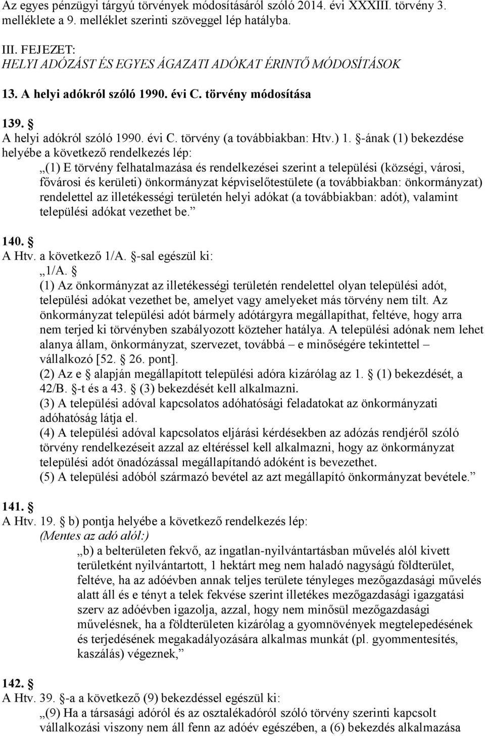 -ának (1) bekezdése helyébe a következő rendelkezés lép: (1) E törvény felhatalmazása és rendelkezései szerint a települési (községi, városi, fővárosi és kerületi) önkormányzat képviselőtestülete (a