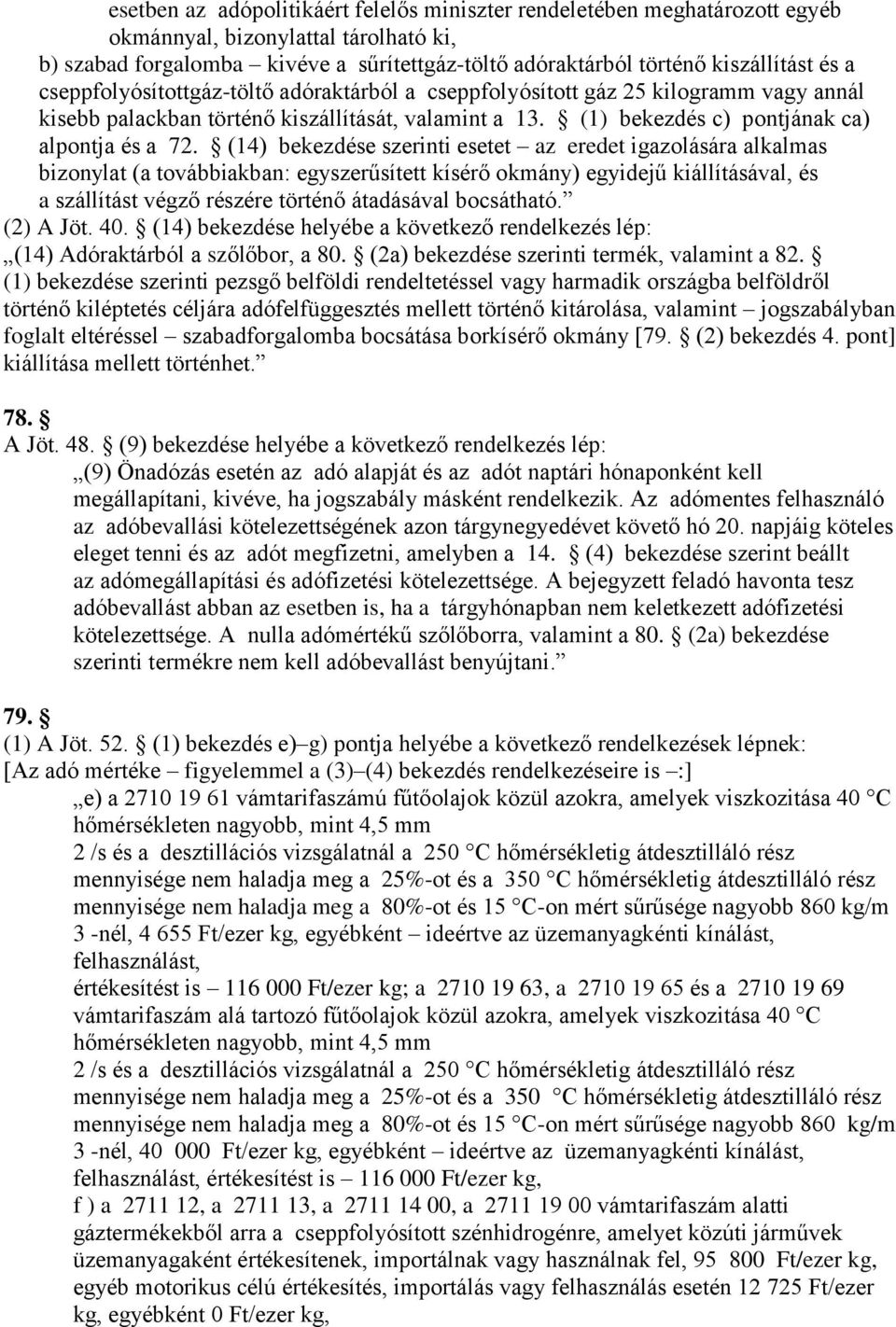 (14) bekezdése szerinti esetet az eredet igazolására alkalmas bizonylat (a továbbiakban: egyszerűsített kísérő okmány) egyidejű kiállításával, és a szállítást végző részére történő átadásával