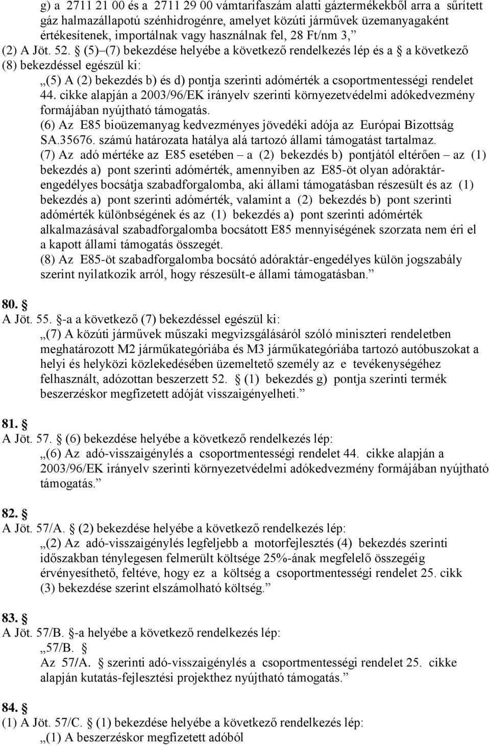 (5) (7) bekezdése helyébe a következő rendelkezés lép és a a következő (8) bekezdéssel egészül ki: (5) A (2) bekezdés b) és d) pontja szerinti adómérték a csoportmentességi rendelet 44.