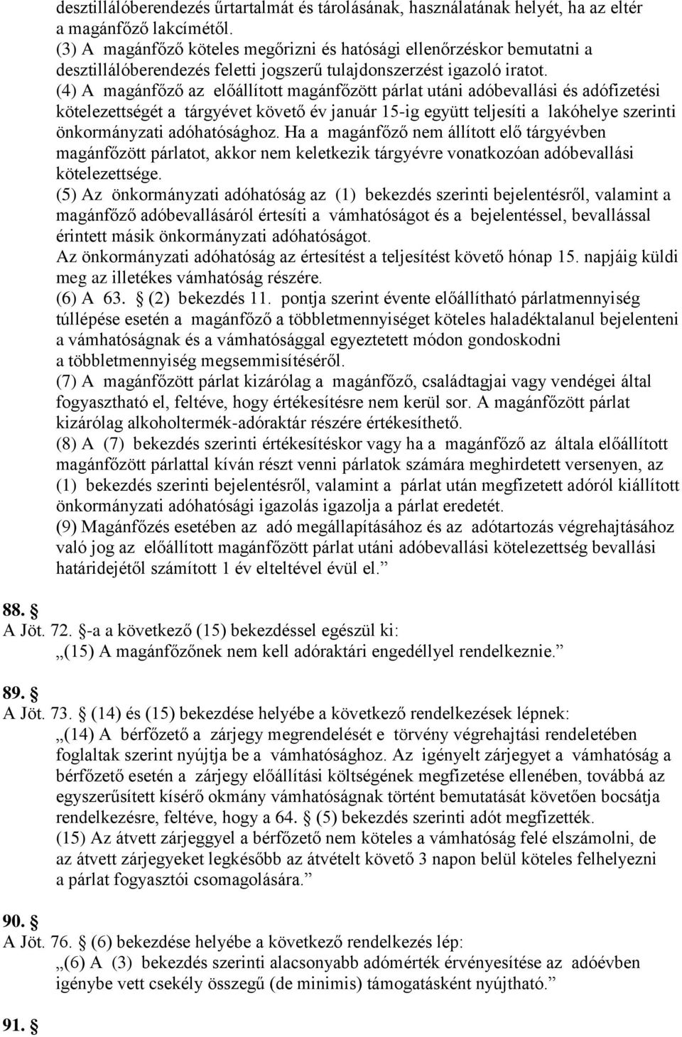 (4) A magánfőző az előállított magánfőzött párlat utáni adóbevallási és adófizetési kötelezettségét a tárgyévet követő év január 15-ig együtt teljesíti a lakóhelye szerinti önkormányzati