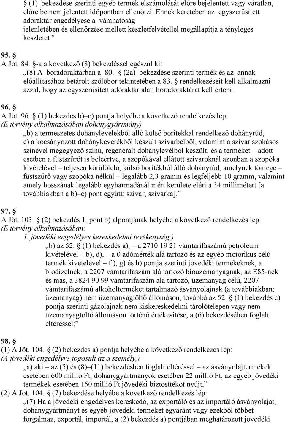 -a a következő (8) bekezdéssel egészül ki: (8) A boradóraktárban a 80. (2a) bekezdése szerinti termék és az annak előállításához betárolt szőlőbor tekintetében a 83.