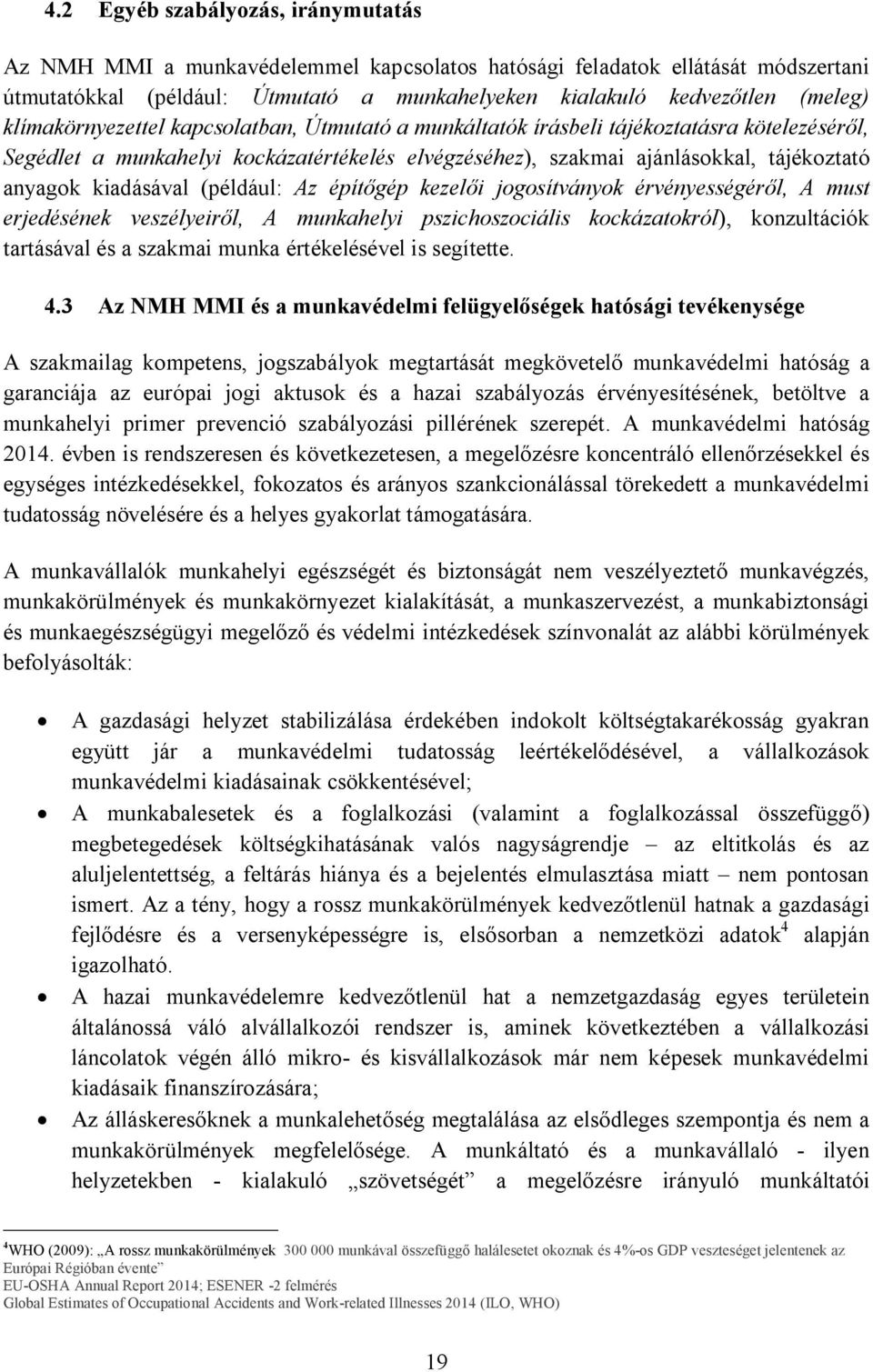 kiadásával (például: Az építőgép kezelői jogosítványok érvényességéről, A must erjedésének veszélyeiről, A munkahelyi pszichoszociális kockázatokról), konzultációk tartásával és a szakmai munka