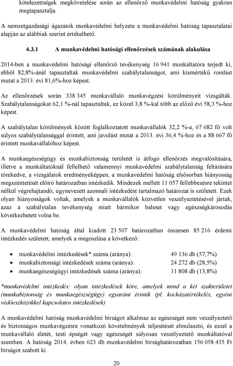 1 A munkavédelmi hatósági ellenőrzések számának alakulása 2014-ben a munkavédelmi hatósági ellenőrző tevékenység 16 941 munkáltatóra terjedt ki, ebből 82,8%-ánál tapasztaltak munkavédelmi