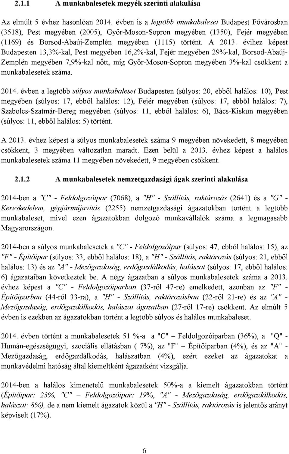 évihez képest Budapesten 13,3%-kal, Pest megyében 16,2%-kal, Fejér megyében 29%-kal, Borsod-Abaúj- Zemplén megyében 7,9%-kal nőtt, míg Győr-Moson-Sopron megyében 3%-kal csökkent a munkabalesetek