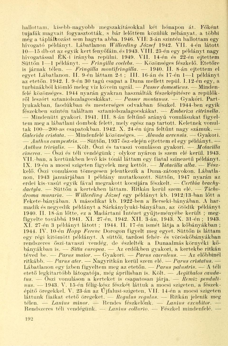 25-én egy példányt nagy hívogatással ÉK-i irányba repülni. 1949. VII. 14-én és 22-én ejtettem Süttőn 1 1 példányt. Fringilla coelebs. Közönséges fészkelő. Etetőre is járnak télen.