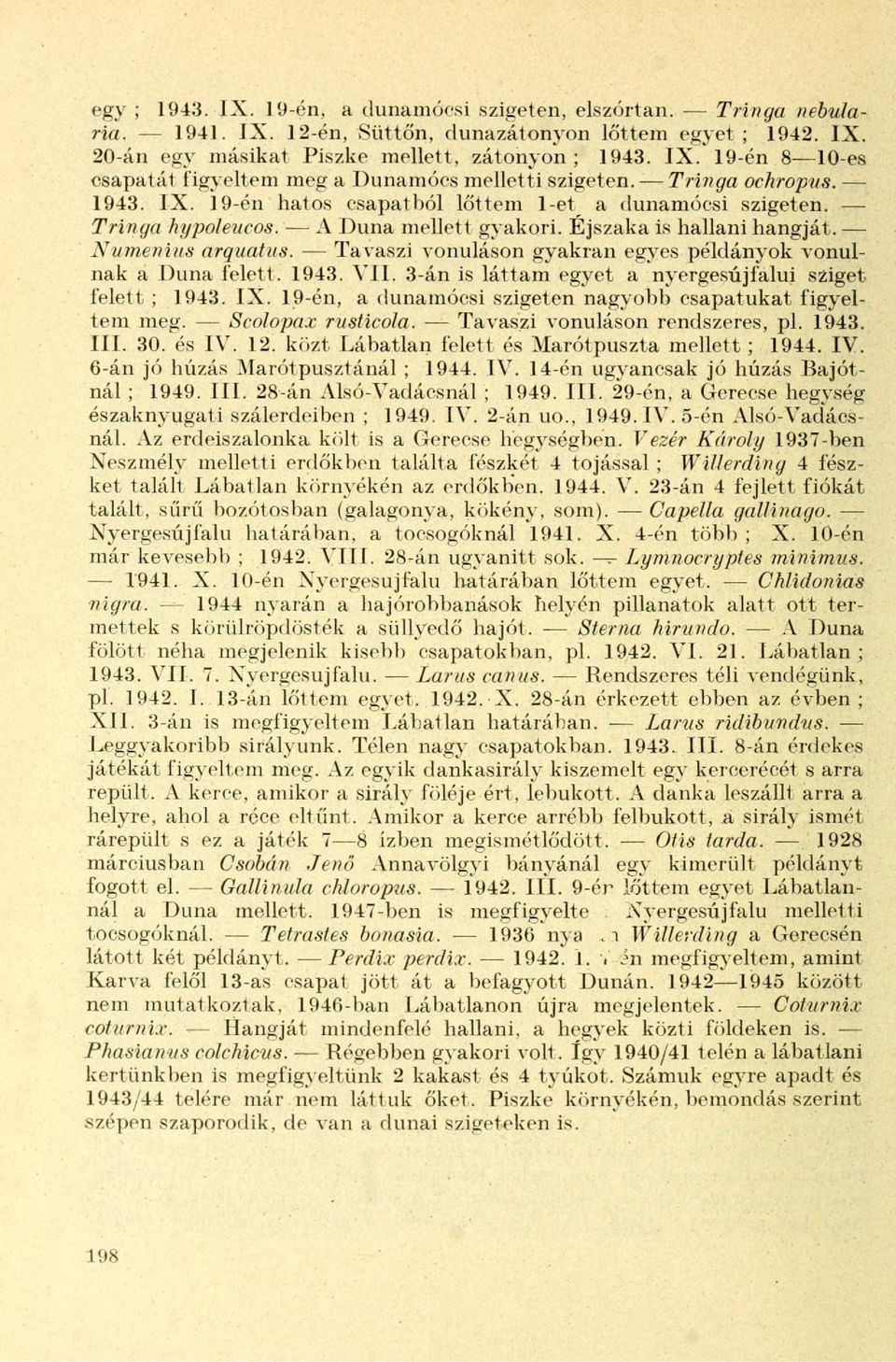 Tavaszi vonuláson gyakran egyes példányok vonulnak a Duna felett. 1943. VII. 3-án is láttam egyet a nyergesújfalui sziget felett ; 1943. IX.