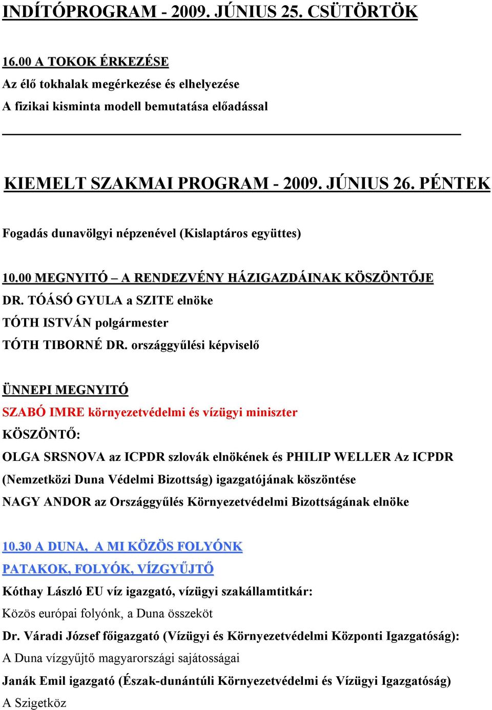 országgyűlési képviselő ÜNNEPI MEGNYITÓ SZABÓ IMRE környezetvédelmi és vízügyi miniszter KÖSZÖNTŐ: OLGA SRSNOVA az ICPDR szlovák elnökének és PHILIP WELLER Az ICPDR (Nemzetközi Duna Védelmi