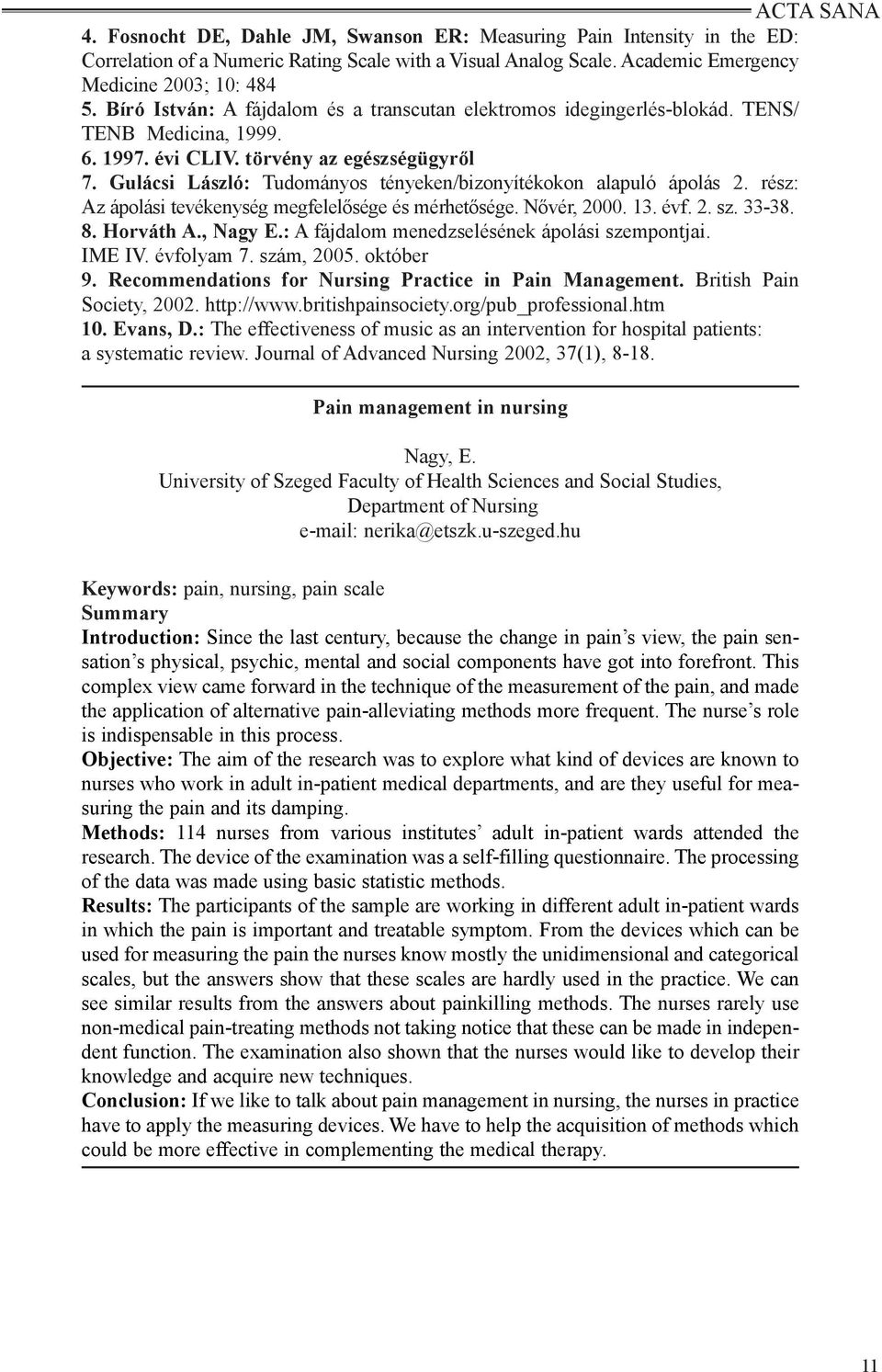 Gulácsi László: Tudományos tényeken/bizonyítékokon alapuló ápolás 2. rész: Az ápolási tevékenység megfelelősége és mérhetősége. Nővér, 2000. 13. évf. 2. sz. 33-38. 8. Horváth A., Nagy E.