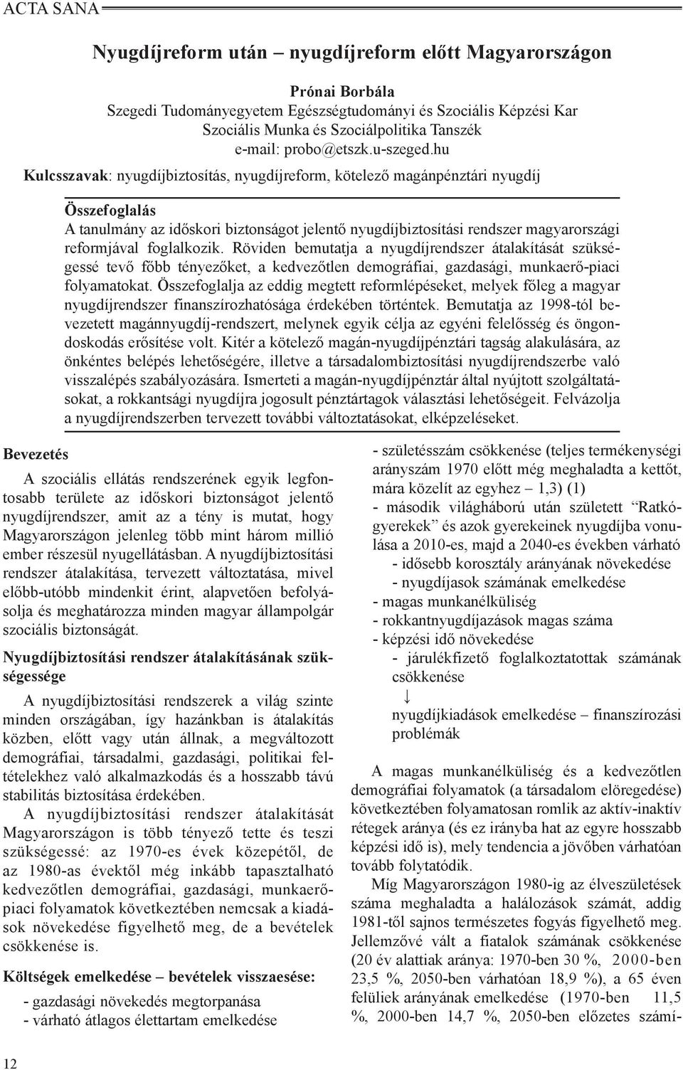 hu Kulcsszavak: nyugdíjbiztosítás, nyugdíjreform, kötelező magánpénztári nyugdíj Összefoglalás A tanulmány az időskori biztonságot jelentő nyugdíjbiztosítási rendszer magyarországi reformjával