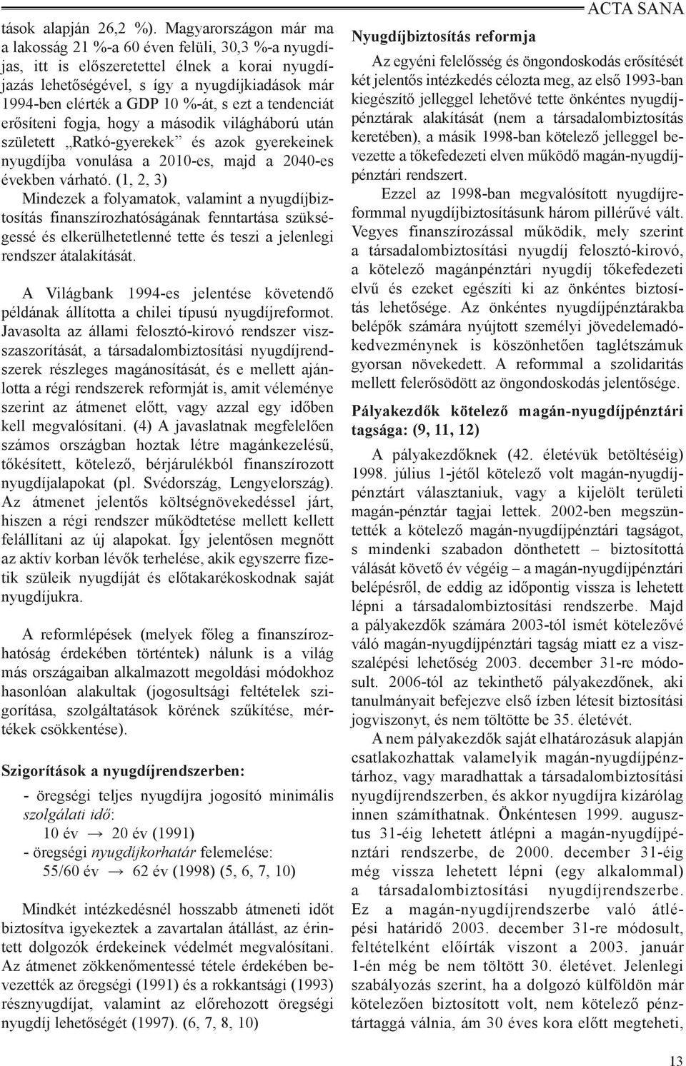 s ezt a tendenciát erősíteni fogja, hogy a második világháború után született Ratkó-gyerekek és azok gyerekeinek nyugdíjba vonulása a 2010-es, majd a 2040-es években várható.