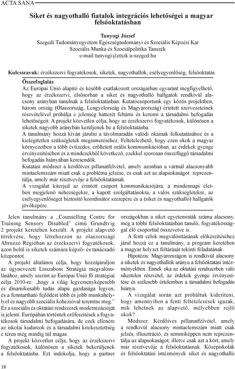 hu Kulcsszavak: érzékszervi fogyatékosok, siketek, nagyothallók, esélyegyenlőség, felsőoktatás Összefoglalás Az Európai Unió alapító és később csatlakozott országaiban egyaránt megfigyelhető, hogy az