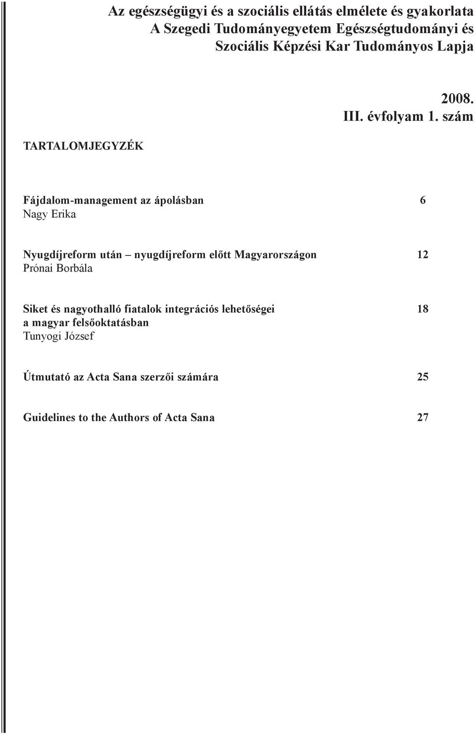 szám Fájdalom-management az ápolásban 6 Nagy Erika Nyugdíjreform után nyugdíjreform előtt Magyarországon 12 Prónai Borbála